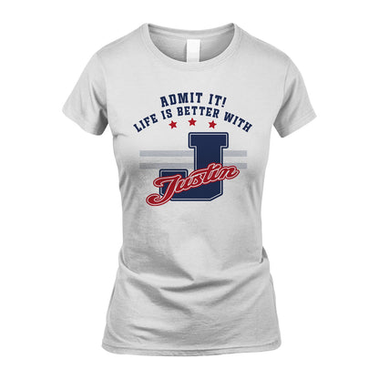 Admit It Life Is Better With Your Name Custom Shirt JUSTIN M1-20