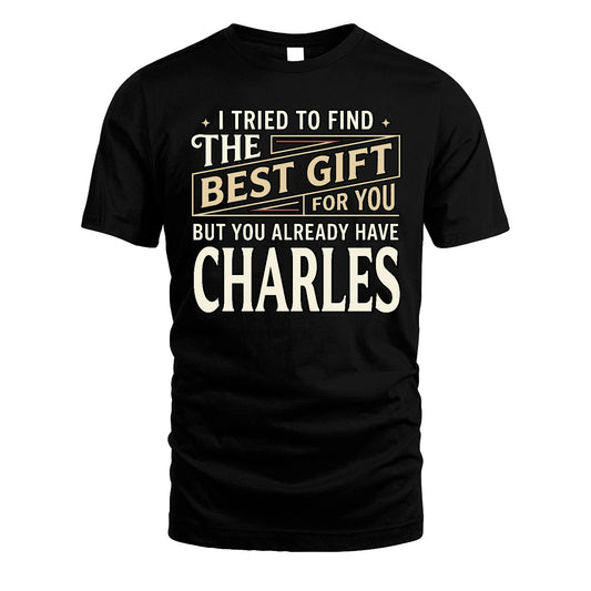 I Tried To Find The Best Gift For You Shirt CHARLES M1-3