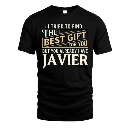 I Tried To Find The Best Gift For You Shirt JAVIER M1-3