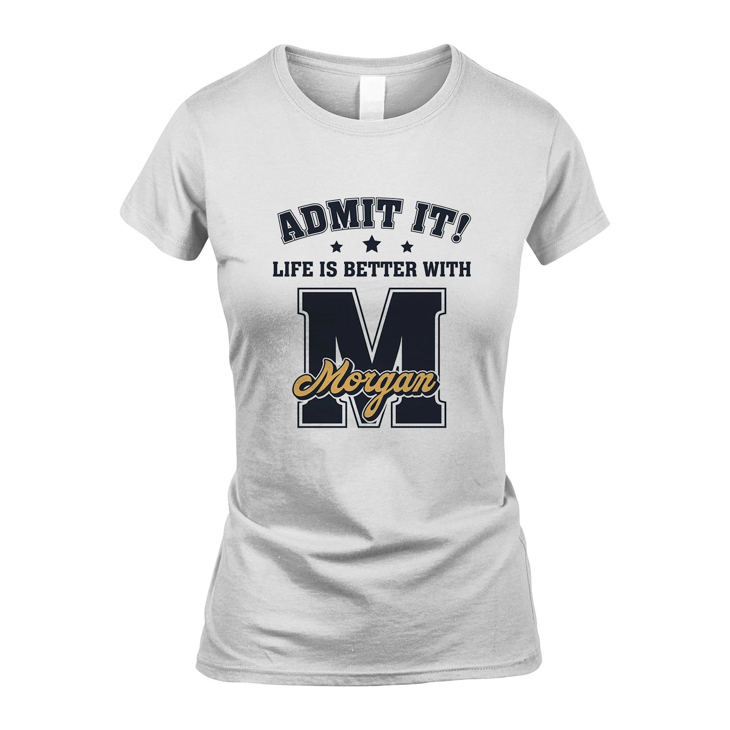 Life Is Better With Your Name Shirt MORGAN M1-17