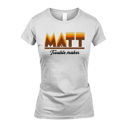 Your Name Trouble Maker Funny Shirt MATT M1-34