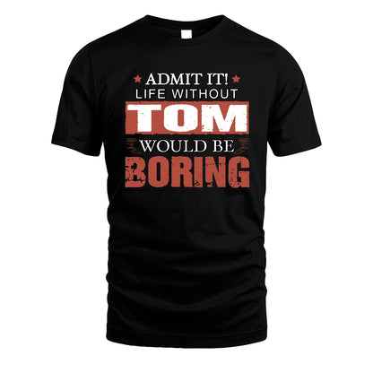 Admit It Life Without Your Name Would Be Boring Warning Shirt TOM M1-44