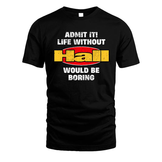 Admit It Life Without Your Name Would Be Boring Funny Custom Shirt HALL M1-43