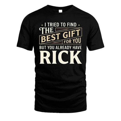 I Tried To Find The Best Gift For You Shirt RICK M1-3