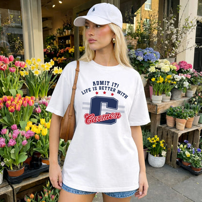 Admit It Life Is Better With Your Name Custom Shirt CARMEN M1-20