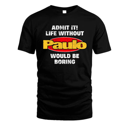 Admit It Life Without Your Name Would Be Boring Funny Custom Shirt PAULO M1-43