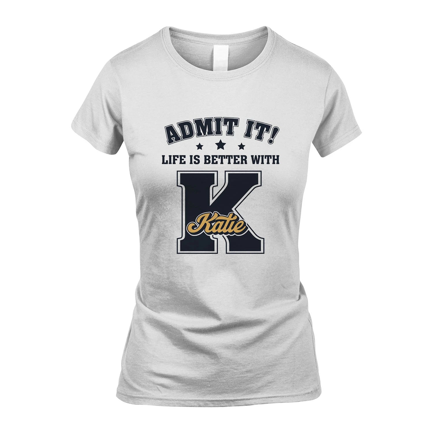 Life Is Better With Your Name Shirt KATIE M1-17