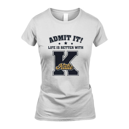 Life Is Better With Your Name Shirt KATIE M1-17