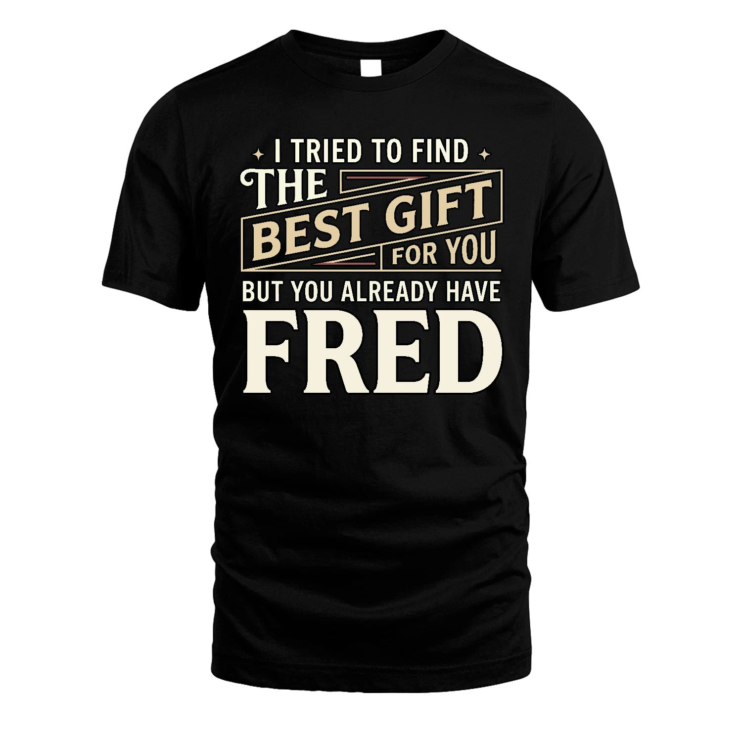 I Tried To Find The Best Gift For You Shirt FRED M1-3