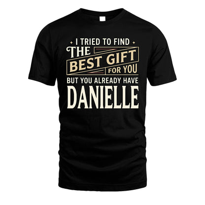 I Tried To Find The Best Gift For You Shirt DANIELLE M1-3