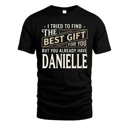 I Tried To Find The Best Gift For You Shirt DANIELLE M1-3