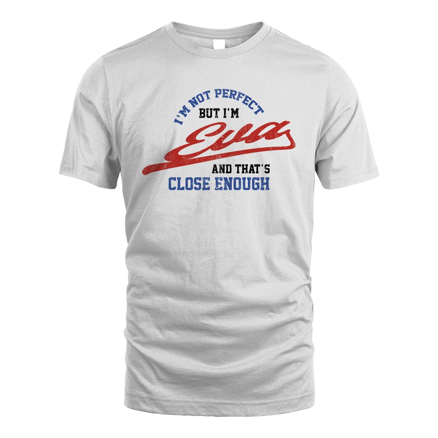 I'm Not Perfect But I'm Your Name And That's Close Enough Shirt EVA M1-27