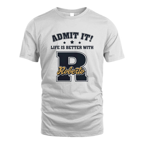 Life Is Better With Your Name Shirt ROBERTO M1-17