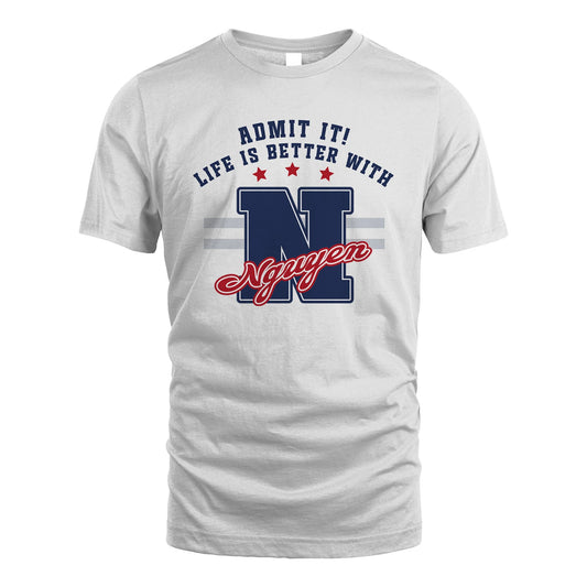 Admit It Life Is Better With Your Name Custom Shirt NGUYEN M1-20