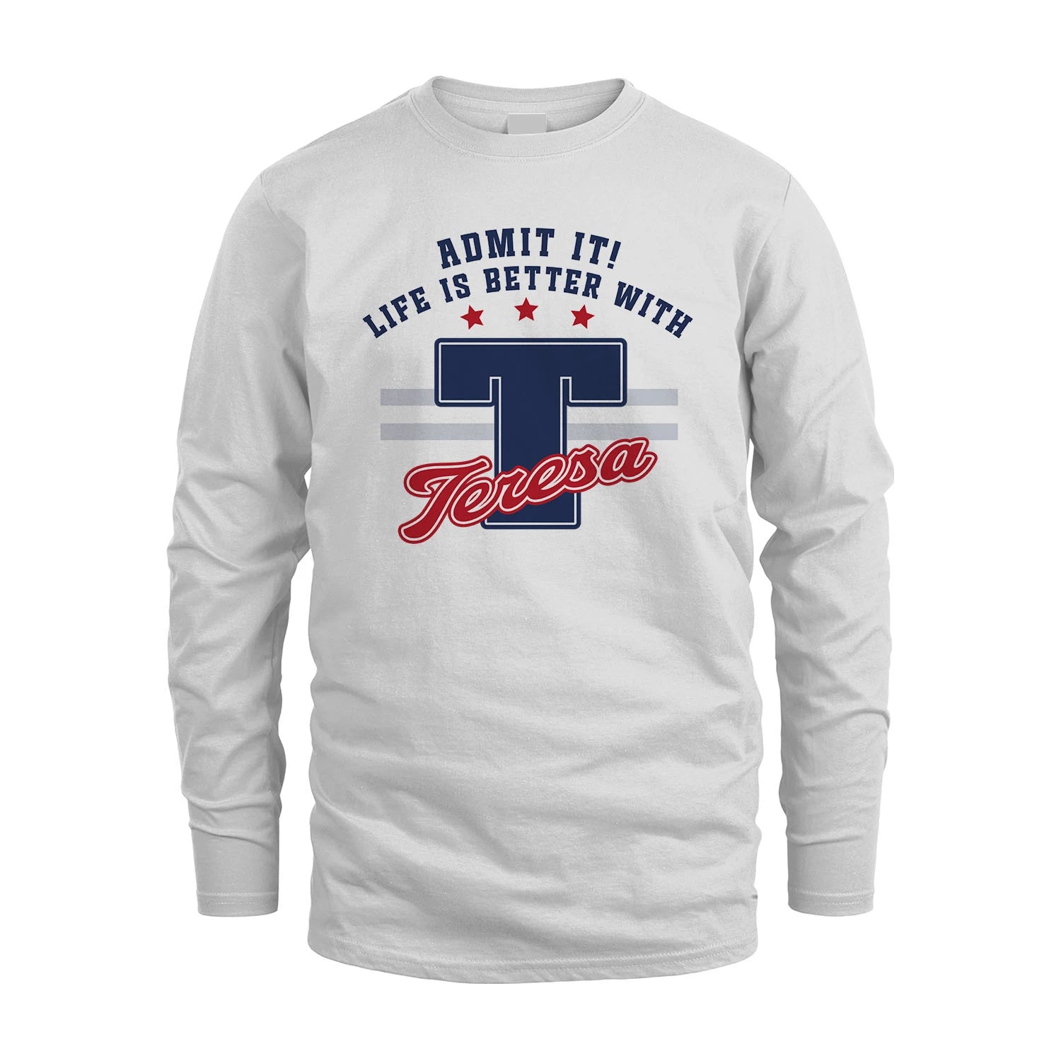 Admit It Life Is Better With Your Name Custom Shirt TERESA M1-20