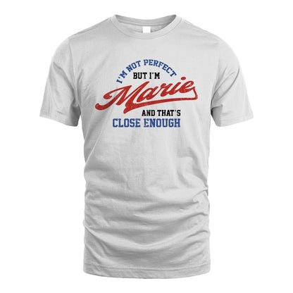 I'm Not Perfect But I'm Your Name And That's Close Enough Shirt MARIE M1-27