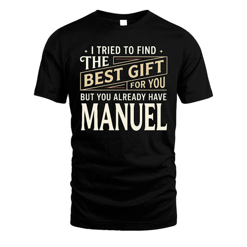 I Tried To Find The Best Gift For You Shirt MANUEL M1-3