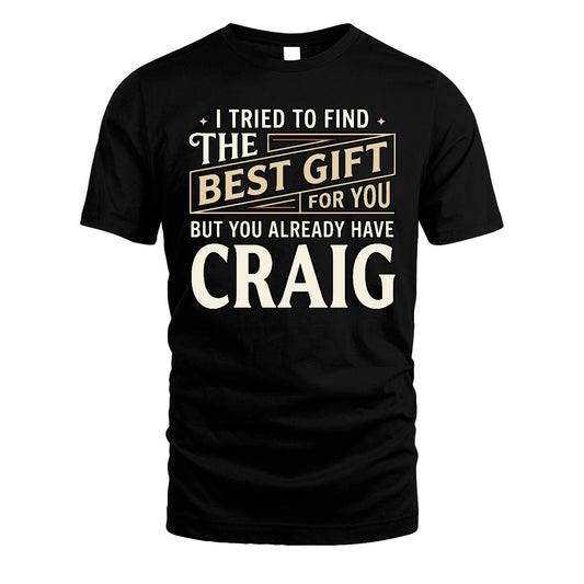 I Tried To Find The Best Gift For You Shirt CRAIG M1-3