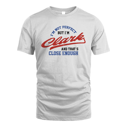 I'm Not Perfect But I'm Your Name And That's Close Enough Shirt CLARK M1-27