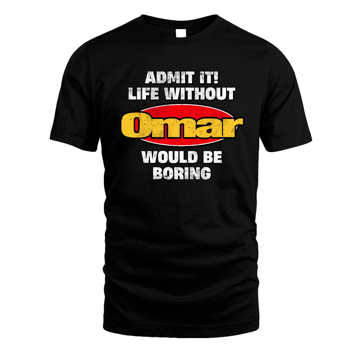 Admit It Life Without Your Name Would Be Boring Funny Custom Shirt OMAR M1-43