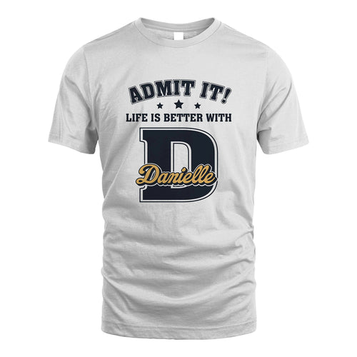 Life Is Better With Your Name Shirt DANIELLE M1-17