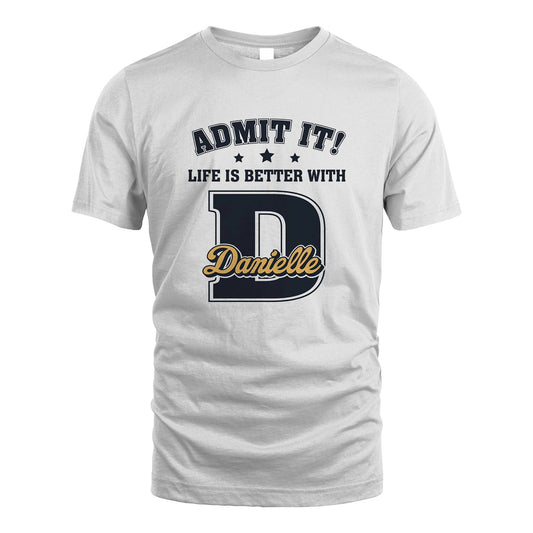 Life Is Better With Your Name Shirt DANIELLE M1-17
