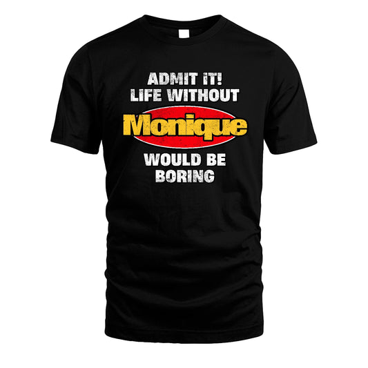 Admit It Life Without Your Name Would Be Boring Funny Custom Shirt MONIQUE M1-43