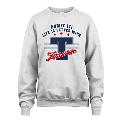 Admit It Life Is Better With Your Name Custom Shirt TERESA M1-20