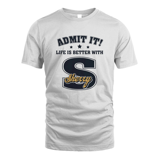 Life Is Better With Your Name Shirt SHERRY M1-17