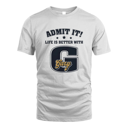 Life Is Better With Your Name Shirt GARY M1-17