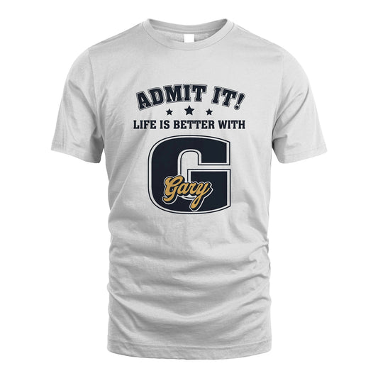 Life Is Better With Your Name Shirt GARY M1-17