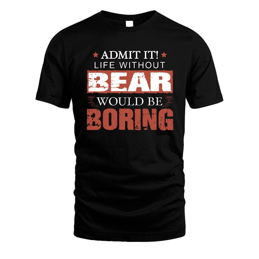 Admit It Life Without Your Name Would Be Boring Warning Shirt BEAR M1-44