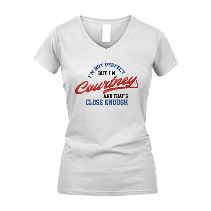 I'm Not Perfect But I'm Your Name And That's Close Enough Shirt COURTNEY M1-27
