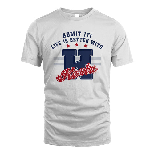 Admit It Life Is Better With Your Name Custom Shirt KEVIN M1-20
