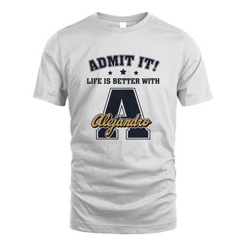 Life Is Better With Your Name Shirt ALEJANDRO M1-17