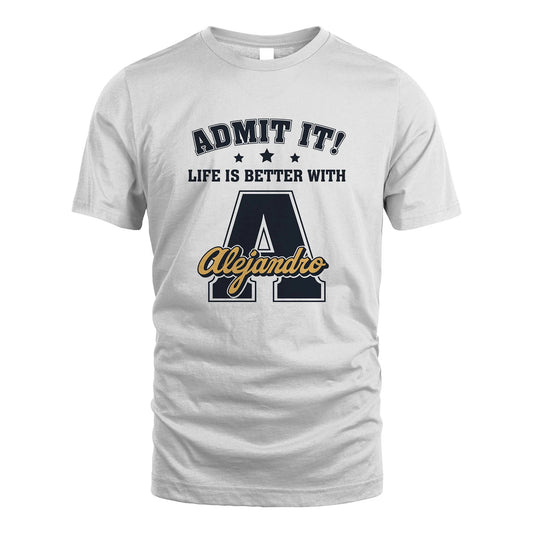 Life Is Better With Your Name Shirt ALEJANDRO M1-17