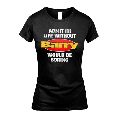 Admit It Life Without Your Name Would Be Boring Funny Custom Shirt BARRY M1-43