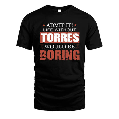 Admit It Life Without Your Name Would Be Boring Warning Shirt TORRES M1-44
