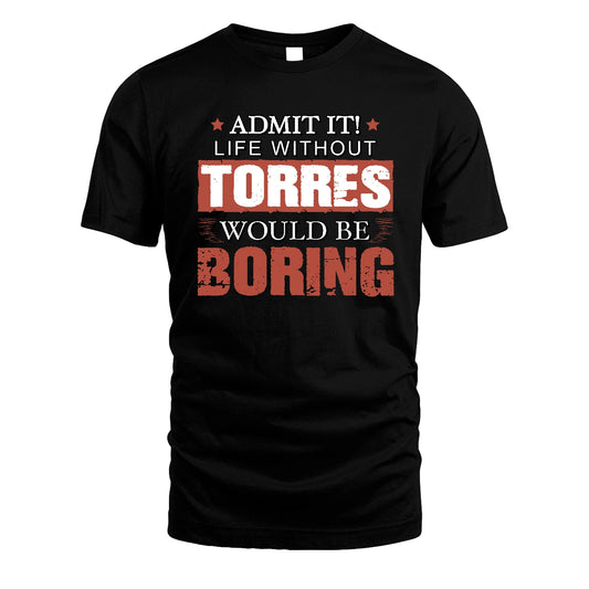 Admit It Life Without Your Name Would Be Boring Warning Shirt TORRES M1-44