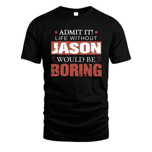 Admit It Life Without Your Name Would Be Boring Warning Shirt JASON M1-44
