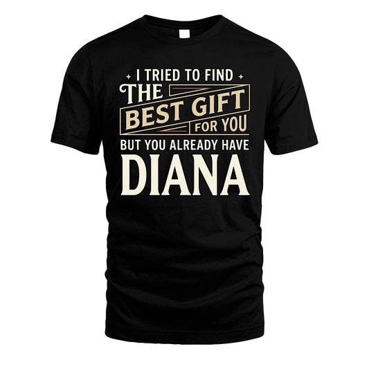 I Tried To Find The Best Gift For You Shirt DIANA M1-3