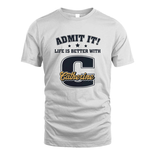 Life Is Better With Your Name Shirt CATHERINE M1-17