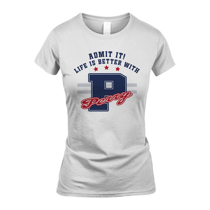 Admit It Life Is Better With Your Name Custom Shirt PERRY M1-20