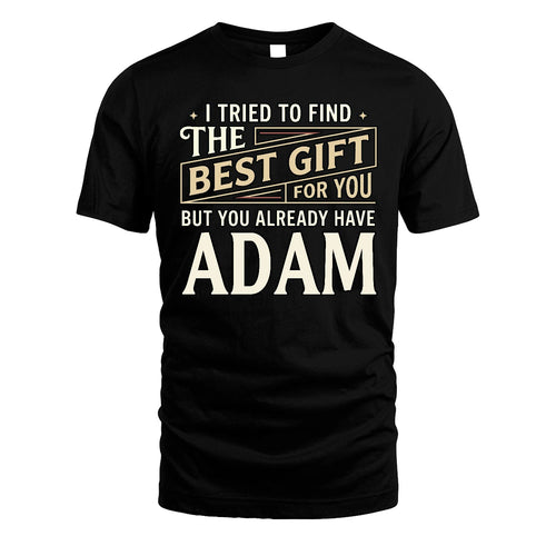I Tried To Find The Best Gift For You Shirt ADAM M1-3