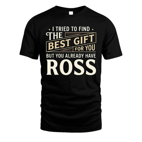 I Tried To Find The Best Gift For You Shirt ROSS M1-3