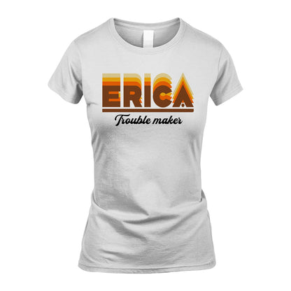 Your Name Trouble Maker Funny Shirt ERICA M1-34