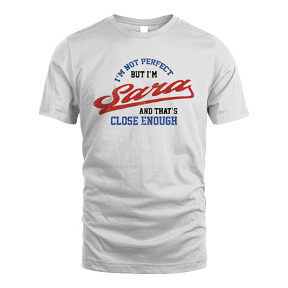 I'm Not Perfect But I'm Your Name And That's Close Enough Shirt SARA M1-27