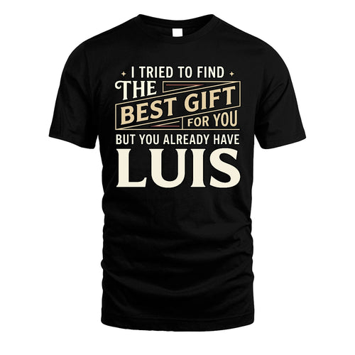 I Tried To Find The Best Gift For You Shirt LUIS M1-3
