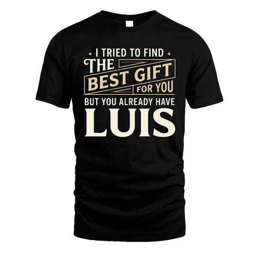 I Tried To Find The Best Gift For You Shirt LUIS M1-3
