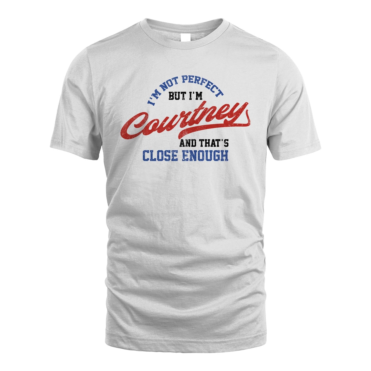 I'm Not Perfect But I'm Your Name And That's Close Enough Shirt COURTNEY M1-27